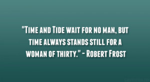 ... time always stands still for a woman of thirty.” – Robert Frost