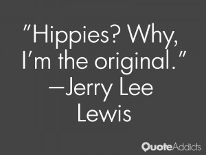 jerry lee lewis quotes hippies why i m the original jerry lee lewis