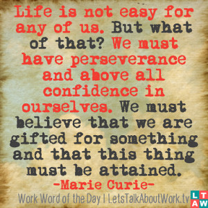 Life is not easy for any of us. But what of that? We must have ...