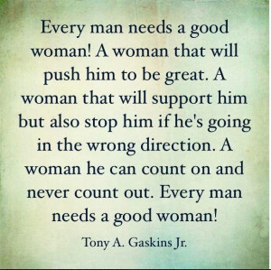 Every man needs a good woman...