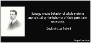 Synergy means behavior of whole systems unpredicted by the behavior of ...