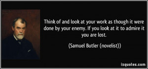 Think of and look at your work as though it were done by your enemy ...