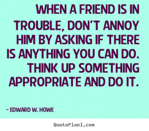 ... quotes - When a friend is in trouble, don't annoy.. - Friendship
