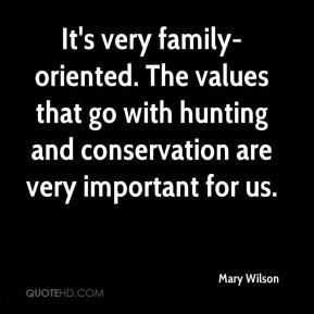 Mary Wilson - It's very family-oriented. The values that go with ...