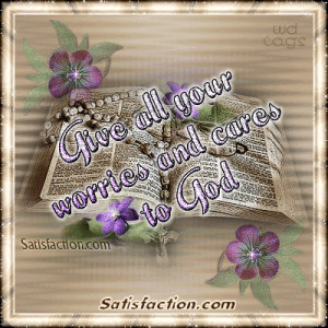 Give all your worries and cares to god.