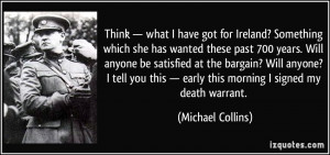 ... — early this morning I signed my death warrant. - Michael Collins