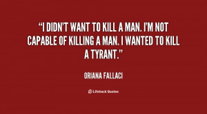 ... not capable of killing a man i wanted to kill a tyrant oriana fallaci