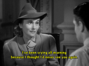 ... all morning because I thought I'd never see you again - Rebecca (1940