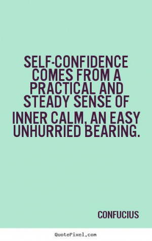 self-confidence comes from a practical and steady sense of inner calm ...