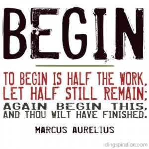 To Begin Is Half The Work ~ Emotion Quote