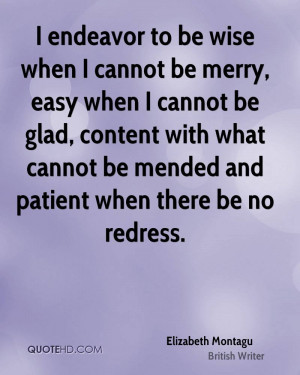... with what cannot be mended and patient when there be no redress