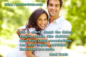 Life is short, Break the Rules. Forgive quickly, Kiss SLOWLY. Love ...