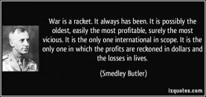 War is a racket. It always has been. It is possibly the oldest, easily ...