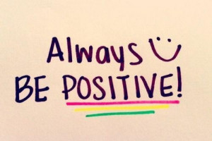 Always Be Positive - Life Quotes