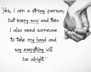 yes , m strong person bt every now and then I also I need someone to ...
