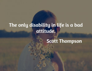 The only disability in life is a ... - Scott Thompson
