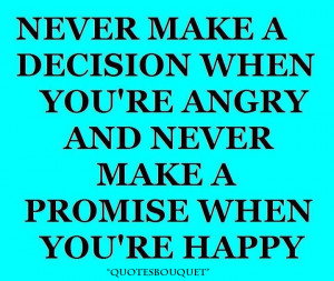 QUOTES: Never Make A Decision When You Are Angry