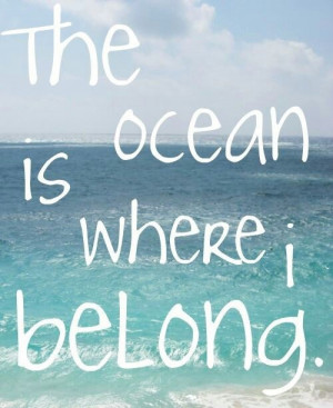Ocean is where I belong...