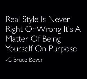 ... Matter Of Being Yourself On Purpose. - G Bruce Boyer ~ Clothing Quotes
