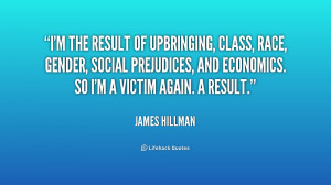 File Name : quote-James-Hillman-im-the-result-of-upbringing-class-race ...