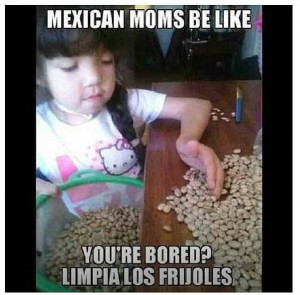 Mexican. Moms be like