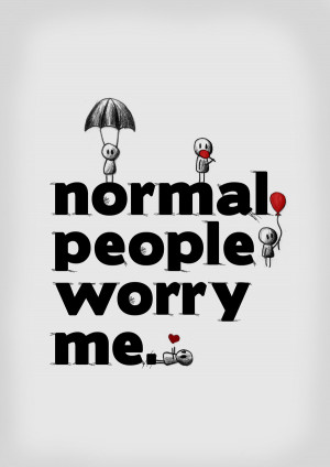 ... :Word of the day… “Normal People Worry Me” by calachi
