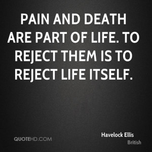 Pain and death are part of life. To reject them is to reject life ...