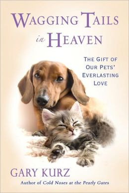 Wagging Tails In Heaven: The Gift Of Our Pets Everlasting Love