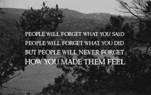 people will never forget how you made them feel