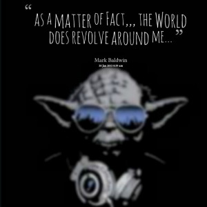 Quotes Picture: as a matter of fact,,, the world does revolve around ...