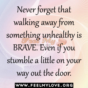 Never forget that walking away from something unhealthy is BRAVE. Even ...