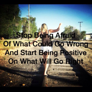 Stop being afraid. Life quote