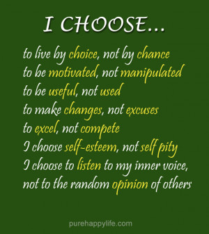 Life Quote: I choose to live by choice, not by chance. To be motivated ...