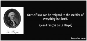 Our self-love can be resigned to the sacrifice of everything but ...