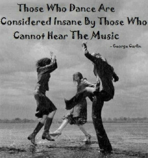 Those Who Dance Are Considered Insane By Those Who Cannot Hear The ...