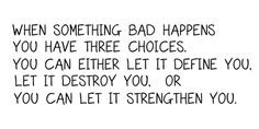 When something bad happens, you have three choices you can either let ...