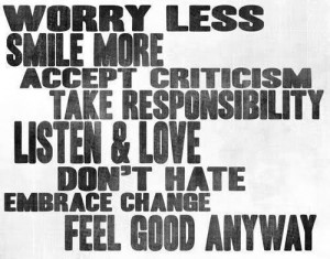 ... , listen & love, don’t hate, embrace change, feel good anyway