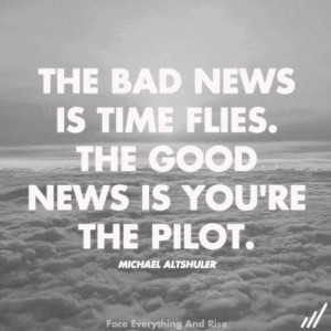 Michael Altshuler Quote – The bad news is; Time Flies. The good news ...