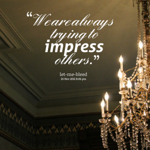 Quotes Picture: we are always trying to impress others