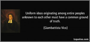... to each other must have a common ground of truth. - Giambattista Vico