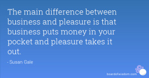 The main difference between business and pleasure is that business ...