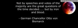 Not by speeches and votes of the majority are the great questions of ...