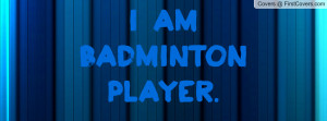 am badminton player Profile Facebook Covers