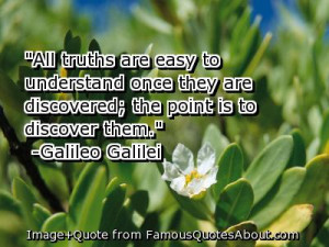All truths are easy to understand once they are discovered; the point ...