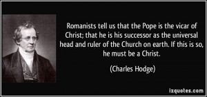 tell us that the Pope is the vicar of Christ; that he is his successor ...