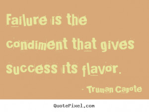 ... that gives success its flavor. Truman Capote top success quotes