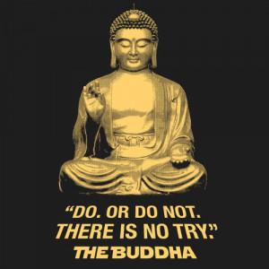 There Is No Try. —Buddha | Shirtigo