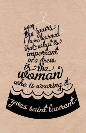 Over the years, I have learned that what is important in a dress is ...
