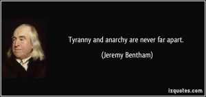 Tyranny and anarchy are never far apart. - Jeremy Bentham