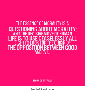 The essence of morality is a questioning about morality; and the ...